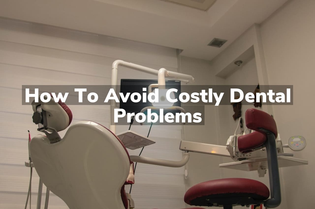 How to Avoid Costly Dental Problems