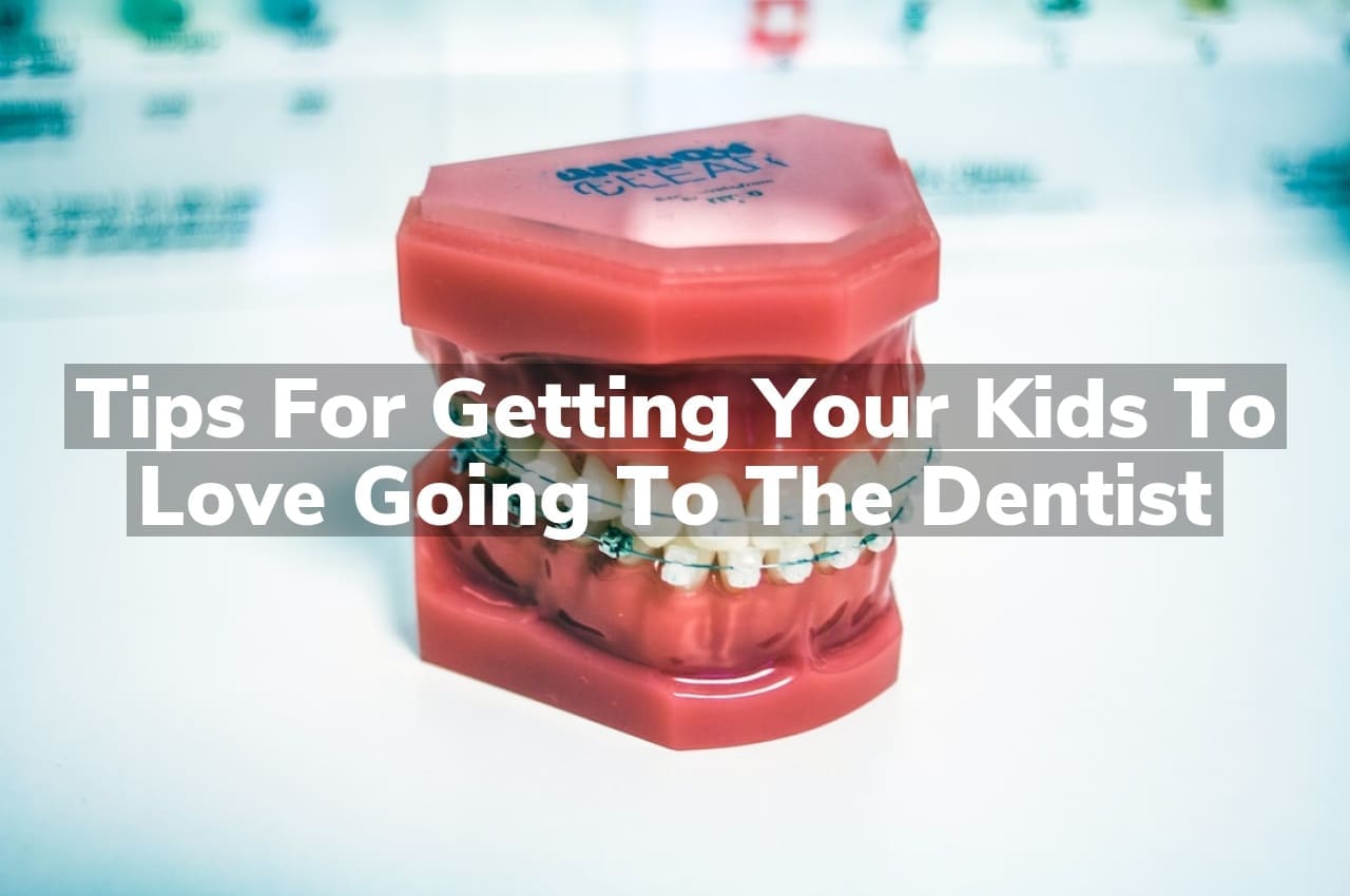 Tips for Getting Your Kids to Love Going to the Dentist