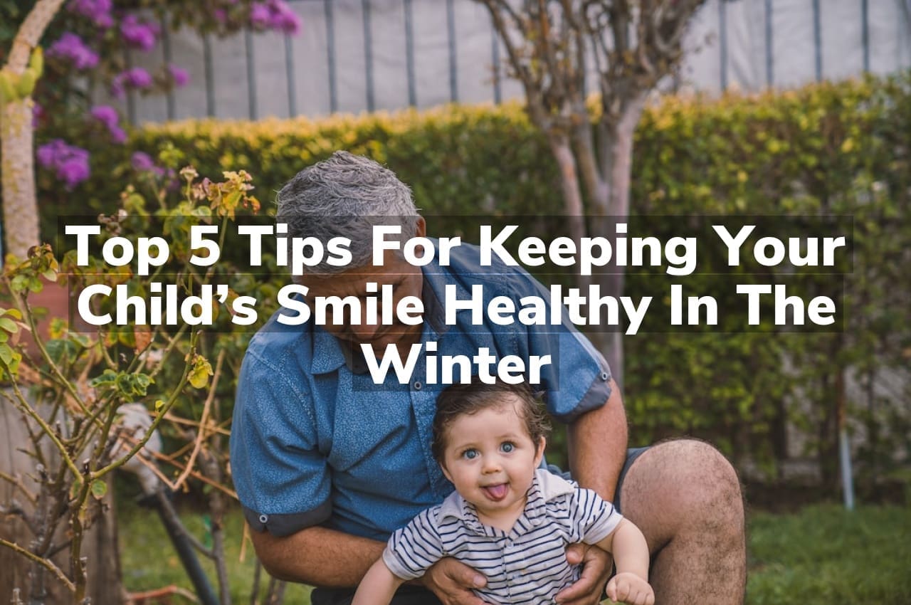 Top 5 Tips for Keeping Your Child’s Smile Healthy in the Winter