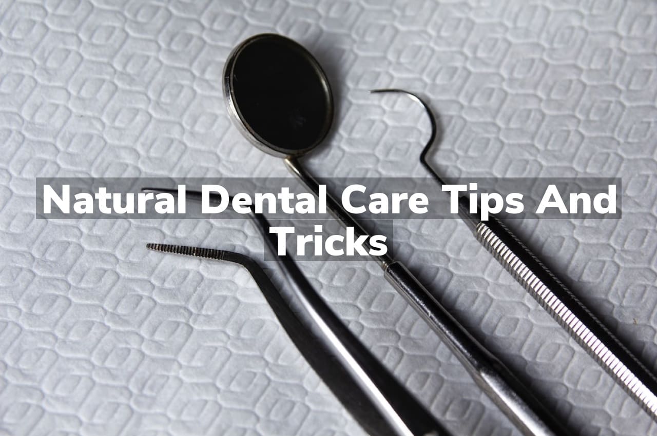 Natural Dental Care Tips and Tricks