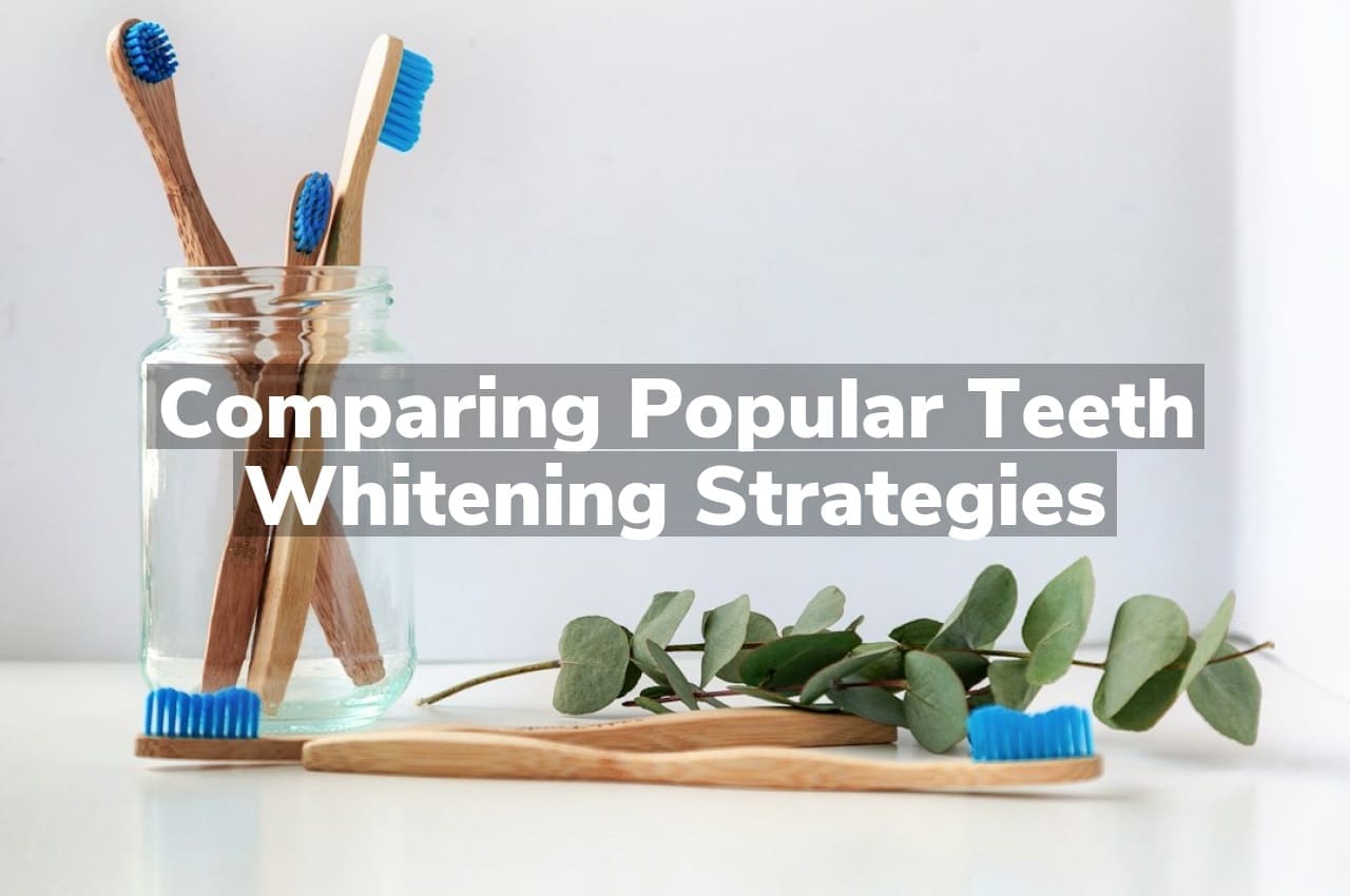 Comparing Popular Teeth Whitening Strategies