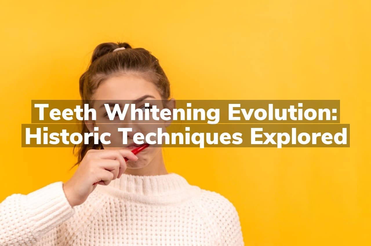 Teeth Whitening Evolution: Historic Techniques Explored