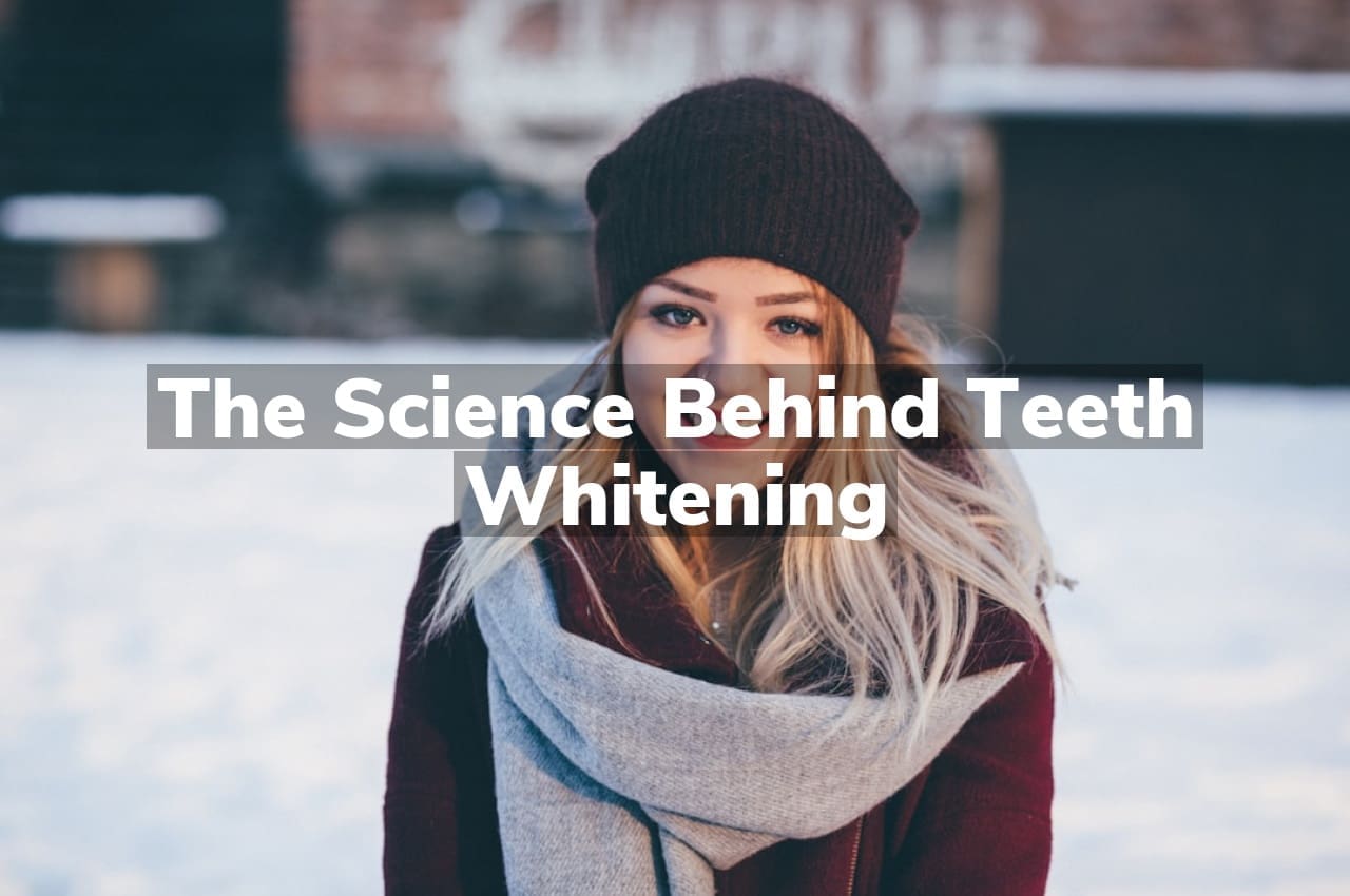 The Science Behind Teeth Whitening